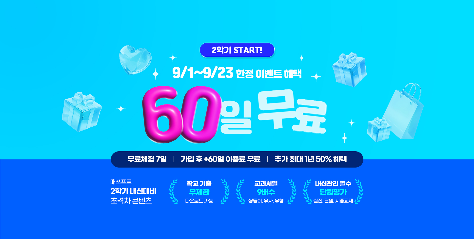 2학기 START! 9월 첫 가입 혜택 60일 무료 / 무료체험 7일 | 가입 후 +60일 이용료 무료 | 츄거 ㅊ하댜 1년 50% 혜택 / 매쓰 프로 2학기 내신대비 초격자 콘텐츠 학교 기출 무제한 다운로드 가능, 교과서별 9배수 쌍둥이, 유사, 유형, 내신관리 필수 단원평가 실전, 단원, 시중교재