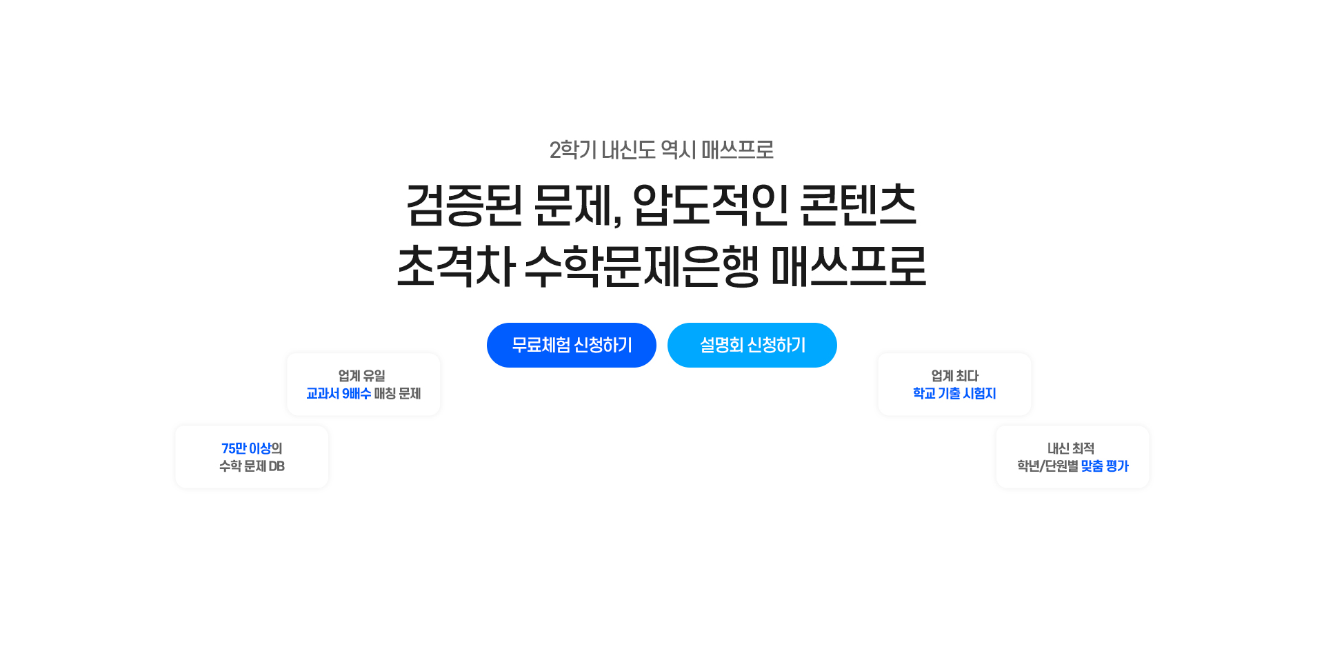 2학기 내신도 역시 매쓰프로 / 검증된 문제, 압도적인 콘텐츠 초격차 수학문제은행 매쓰프로 / 무료체험 신청하기 / 설명회 신청하기 / 업계 유일 교과서 9배수 매칭문제, 75만 이상의 수학문제 DB, 업계 최다 학교 기출 시험지, 내신 최적 학년/단원 맞춤 평가